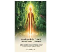 GUARIGIONE DALLA TESTA AI PIEDI PER TUTTE LE MALATTIE: La guida passo passo per curare mal di testa, pressione alta, stress, diabete, problemi alla ... problemi respiratori, del sonno e cardiaci