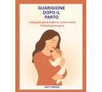 GUARIGIONE DOPO IL PARTO: Una guida per le madri su come evitare il trauma post-parto