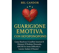 GUARIGIONE EMOTIVA CON HO'OPONOPONO: Come risolvere i conflitti interiori e ottenere il perdono personale, ANCHE se avete difficoltà a lasciar andare il passato! (ho oponopono IT)