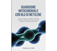 Guarigione mitocondriale con blu di metilene: Una guida pratica per ripristinare l'energia cellulare, migliorare la funzione cognitiva e sostenere la vitalità a lungo termine