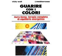 Guarire con i colori. Aura-soma: terapia completa di equilibrio energetico (L' altra medicina)
