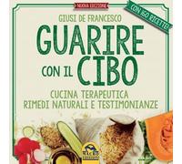 Guarire con il cibo. Cucina terapeutica, rimedi naturali e testimonianze (Salute e alimentazione)