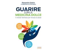 Guarire con la medicina dolce. Il metodo Techineos per ritrovare la salute (Salute e benessere)