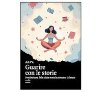 Guarire con le storie. Prendersi cura della salute mentale attraverso la lettura