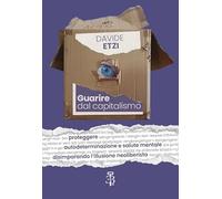 Guarire dal capitalismo. Proteggere autodeterminazione e salute mentale disimparando l’illusione neoliberista (Divulgazione)