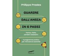 Guarire dall'ansia in 6 passi. Panico, fobie, pensieri ossessivi: il programma pratico per ritrovare la serenità (I libri del benessere)