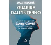 Guarire dall'interno. La strada per superare il Long Covid. Nutrizione e integratori per ritrovare l'energia (Salute e benessere)
