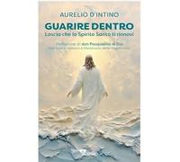 Guarire dentro. Lascia che lo Spirito Santo ti rinnovi (Spiritualità)