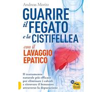Guarire il fegato con il lavaggio epatico. Il trattamento naturale più efficace per eliminare i calcoli e ritrovare il benessere attraverso la depurazione (La biblioteca del benessere)