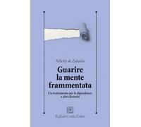 Guarire la mente frammentata. Un trattamento per le dipendenze e altri disturbi (Psicologia clinica e psicoterapia)