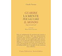Guarire la mente per curare il mondo. Saggi psicospirituali (Psiche e coscienza)