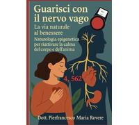 Guarisci con il nervo vago: la via naturale al benessere" - Naturologia Epigenetica per riattivare la calma del corpo e dell'anima (NATUROLOGIA EPIGENETICA e Self-Caregiver)