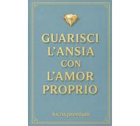Guarisci l’ansia con l’amor proprio: Un diario elegante per trasformare la paura in pace attraverso la dolcezza dell’amore interiore