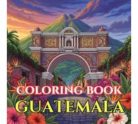 Guatemala Coloring Book for Adults: 50 Beautiful Designs Inspired by Maya Culture, Colonial Streets, Volcano Landscapes, Traditional Textiles & ... Relief (Adult Coloring Book. World Series.)
