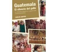 Guatemala. El silencio del gallo: Un misionero español en la guerra más cruenta de América (Historia)