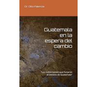 Guatemala en la espera del cambio: “Los Gobernantes que Forjaron el Destino de Guatemala"