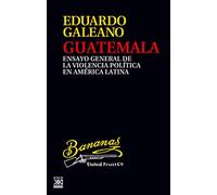 Guatemala. Ensayo general de la violencia en América Latina: Ensayo general de la violencia política en América Latina: 24 (Biblioteca Eduardo Galeano)