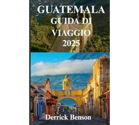 GUATEMALA GUIDA DI VIAGGIO 2025