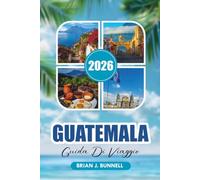 GUATEMALA GUIDA DI VIAGGIO 2026: Esplora Tikal, Antigua, vulcani, Lago Atitlán, cultura, cibo e avventura con facilità