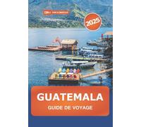 Guatemala Guide de voyage 2025: Explorez les principales attractions d'Amérique centrale, les aventures volcaniques, la nature, la culture et des conseil