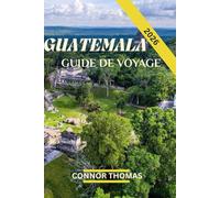 GUATEMALA GUIDE DE VOYAGE 2026: Un voyage à travers la culture, la nature et les merveilles antiques.