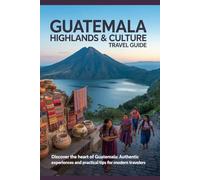 Guatemala Highlands & Culture Travel Guide: Discover the Heart of Guatemala: Authentic Experiences and Practical Tips for Modern Travelers (Untamed Frontiers Travel Series)