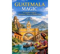 GUATEMALA MAGIC: A Complete Guide to Adventure, Culture & Hidden Gems