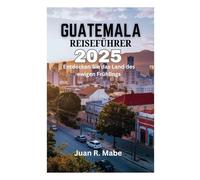 GUATEMALA REISEFÜHRER 2025: Entdecken Sie das Land des ewigen Frühlings