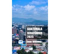 GUATEMALA REISEFÜHRER 2025: Entdecken Sie Guatemalas Viertel, Unterkünfte, Attraktionen und Aktivitäten. Praktische Tipps und lokale Einblicke