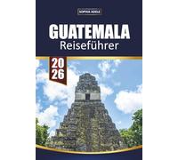 GUATEMALA REISEFÜHRER 2026: Altstadt, Stadtmauern, Strände, Inselausflüge und einfache Reiserouten für Erstbesucher