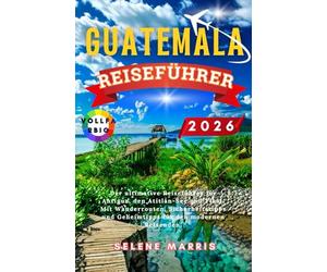 GUATEMALA Reiseführer 2026: Der ultimative Reiseführer für Antigua, den Atitlán-See und Tikal. Mit Wanderrouten, Sicherheitstipps und Geheimtipps für den modernen Reisenden.