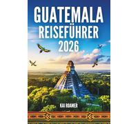 GUATEMALA REISEFÜHRER 2026: Erlebe die Geheimnisse der Jade-Länder, ewiger Sonnenaufgänge und vergessener Königreiche