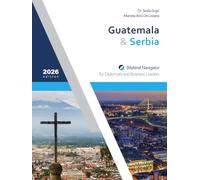 Guatemala & Serbia: Bilateral Navigator for Diplomats and Business Leaders, 2026 edition