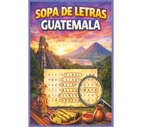 Guatemala Sopa De Letra: Pasatiempos con Letra Grande sobre Guatemala, la Cultura Guatemalteca, el Idioma Español y la Comida Tradicional / 6x9 ... sopas de letras... Regalo ideal para vacacion