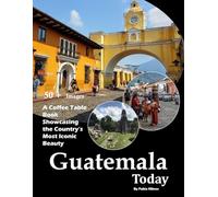 Guatemala Today: A Coffee Table Book Showcasing the Country's Most Iconic Beauty - Also see Antigua Guatemala, Lake Atitlán, Tikal Ruins, Volcán ... and much more... (Travel Coffee Table Books)