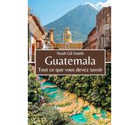 Guatemala: Tout ce que vous devez savoir