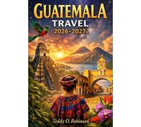 Guatemala Travel 2026-2027: Beyond the Ruins: Sustainable Adventures Through Guatemala's Heart: Timeless Wonders for the Modern Explorer