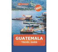 Guatemala Travel Guide 2025: Explore Central America's Top Attraction, Adventures, Nature, Culture and Insider Tips