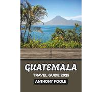Guatemala Travel Guide 2025: Explore the Heart of the Maya World in 2025 (Explore with Poole)