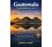 Guatemala Travel Guide 2026-2027: Where to Go, What to Pay, and How to Get There Without Getting Lost or Overspending