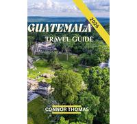 GUATEMALA TRAVEL GUIDE 2026: A Journey Through Culture, Nature, and Ancient Wonders.