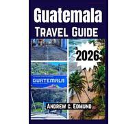 GUATEMALA TRAVEL GUIDE 2026: Explore Insider Itineraries, Mayan Ruins, Volcano Adventures, Food & Budget Tips for Travelers