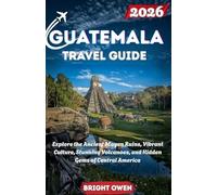 GUATEMALA Travel Guide 2026: Explore the Ancient Mayan Ruins, Vibrant Culture, Stunning Volcanoes, and Hidden Gems of Central America