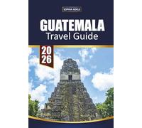 GUATEMALA TRAVEL GUIDE 2026: Old Town, City Walls, Beaches, Island Trips and Easy Itineraries for First-Time Visitors