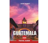 GUATEMALA Travel Guide 2026: Tikal National Park, Antigua and Authentic Experiences Across Central America