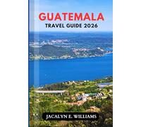 GUATEMALA TRAVEL GUIDE 2026: Uncover Ancient Mayan Ruins, Colorful Markets, Volcano Trails & Hidden Villages with Budget Tips, Local Secrets & Easy Itineraries for Every Traveler.