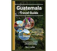 GUATEMALA TRAVEL GUIDE: A Practical Guide to Culture, Volcanoes, Hidden Gems, Adventure, and Unforgettable Experiences