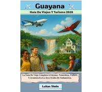 Guayana Guía De Viajes Y Turismo 2026: La Guía De Viaje Completa A Guyana: Naturaleza, Cultura Y Aventura En La Joya Oculta De Sudamérica