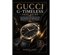 Gucci G-Timeless User Guide: A Complete Step-by-Step Watch Manual for Setup, Operation, Time Adjustment, and Everyday Care of Your Luxury Timepiece (Luxury Italian Watches Guide)
