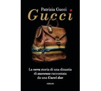 Gucci. La vera storia di una dinastia di successo raccontata da una Gucci doc